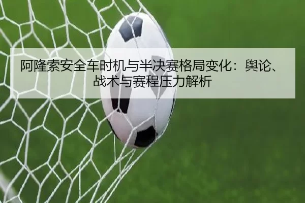 a-long-suo-an-quan-che-shi-ji-yu-ban-jue-sai-ge-ju-bian-hua-yu-lun-zhan-shu-yu-sai-cheng-ya-li-jie-xi-2-506.jpg