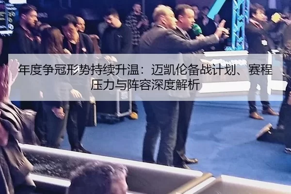 年度争冠形势持续升温：迈凯伦备战计划、赛程压力与阵容深度解析